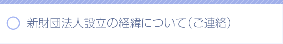 新財団法人設立の経緯について（ご連絡）